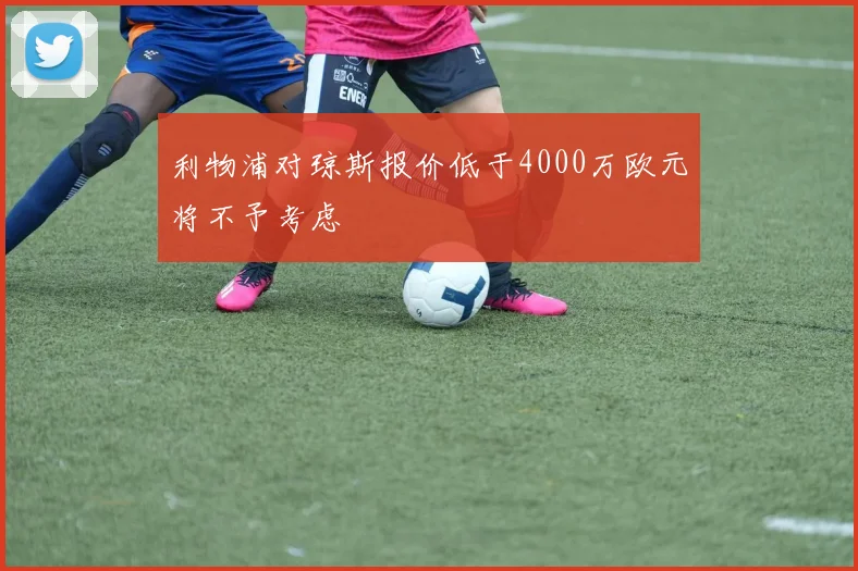 利物浦对琼斯报价低于4000万欧元将不予考虑