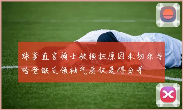 球爹直言骑士被横扫原因米切尔与哈登缺乏领袖气质仅是得分手