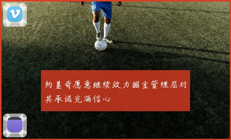 约基奇愿意继续效力掘金管理层对其承诺充满信心